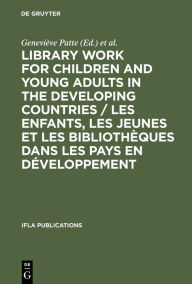 Title: Library Work for Children and Young Adults in the Developing Countries / Les enfants, les jeunes et les bibliothèques dans les pays en développement: Proceedings of the IFLA/UNESCO Pre-Session Seminar in Leipzig, GDR, 10-15 August, 1981 / Actes du Séminai, Author: Geneviève Patte