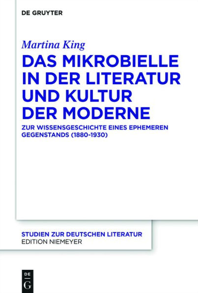 Das Mikrobielle der Literatur und Kultur Moderne: Zur Wissensgeschichte eines ephemeren Gegenstands (1880-1930)