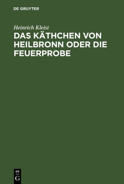 Das Käthchen von Heilbronn oder die Feuerprobe: Ein großes historisches Ritterschauspiel; aufgeführt auf dem Theater an der Wien den 17. 18. und 19. März 1810