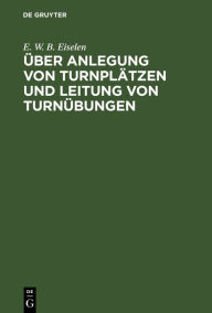 Title: Über Anlegung von Turnplätzen und Leitung von Turnübungen, Author: E. W. B. Eiselen