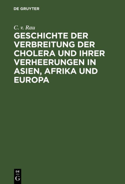 Geschichte der Verbreitung der Cholera und ihrer Verheerungen in Asien, Afrika und Europa: vom Jahre 1817 bis zum Ende des Jahres 1831