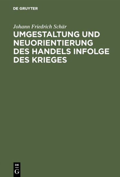 Umgestaltung und Neuorientierung des Handels infolge des Krieges: Festrede bei Übernahme und Eröffnung des 11. Studienjahres gehalten in der Aula der Handels-Hochschule Berlin