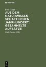 Aus dem naturwissenschaftlichen Jahrhundert: Gesammelte Aufsätze
