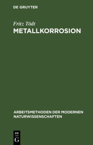 Title: Metallkorrosion: Allgemeines, Messung und Verhütung, Author: Fritz Tödt