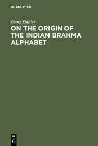 Title: On the origin of the Indian Brahma alphabet: Together with two appendices on the origin of the Kharosthe alphabet and of the so-called letter-numerals of the Brahmi, Author: Georg Bühler