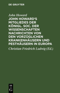 Title: John Howard's Mitgliedes der königl. Soc. der Wissenschaften Nachrichten von den vorzüglichen Krankenhäusern und Pesthäusern in Europa: Nebst einigen Beobachtungen über die Pest und fortgesetzten Bemerkungen über Gefängnisse und Krankenhäuser, Author: John Howard