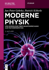 Title: Moderne Physik: Von Kosmologie über Quantenmechanik zur Festkörperphysik, Author: Jan Peter Gehrke