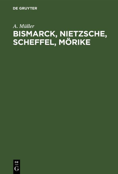 Bismarck, Nietzsche, Scheffel, Mörike: Der Einfluß nervöser Zustände auf ihr Leben und Schaffen. Vier Krankheitsgeschichten