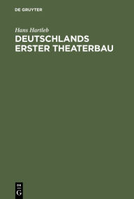 Title: Deutschlands erster Theaterbau: Eine Geschichte des Theaterlebens und der englischen Komödianten unter Landgraf Moritz dem Gelehrten von Hessen-Kassel, Author: Hans Hartleb