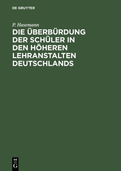 Die Überbürdung der Schüler in den höheren Lehranstalten Deutschlands: Mit Beziehung auf die Wehrhaftigkeit des deutschen Volkes