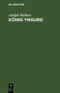 Title: König Yngurd: Trauerspiel in fünf Akten, Author: Adolph Müllner