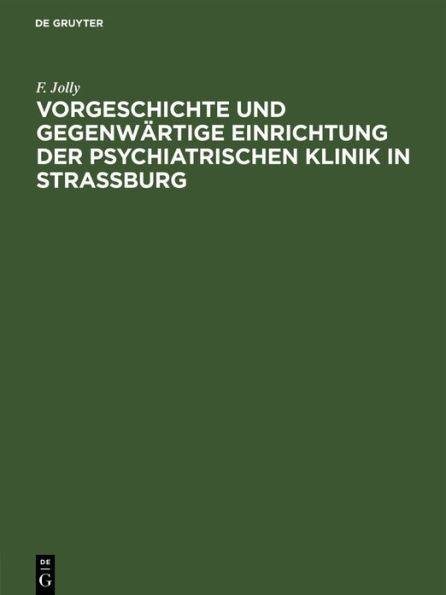 Vorgeschichte und gegenwärtige Einrichtung der psychiatrischen Klinik in Straßburg: Rede zur Feier der Eröffnung des Neubaus der Klinik