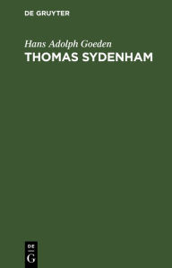 Title: Thomas Sydenham: Über seine Bedeutung in der heilenden Kunst, Author: Hans Adolph Goeden