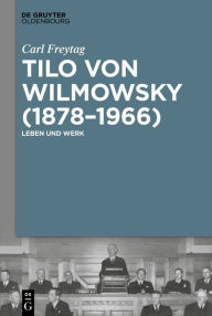 Title: Tilo von Wilmowsky (1878-1966): Leben und Werk, Author: Carl Freytag
