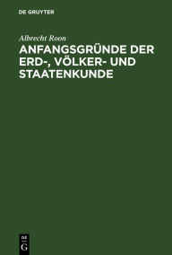 Title: Anfangsgründe der Erd-, Völker- und Staatenkunde: Ein Leitfaden für Schüler von Gymnasien, Militair- und höheren Bürgerschulen; für einen stufenweisen Unterrichtsgang. Drei Abtheilungen, Author: Albrecht Roon