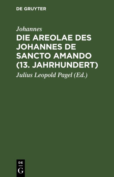 Die Areolae des Johannes de Sancto Amando (13. Jahrhundert): Nach Handschriften der Königlichen Bibliotheken zu Berlin und Erfurt zum ersten Male herausgegeben. Ein Beitrag zur Literaturgeschichte der Arzneimittellehre im Mittelalter