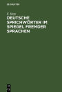 Deutsche Sprichwörter im Spiegel fremder Sprachen: Unter Berücksichtigung des Englischen, Französischen, Italienischen, Lateinischen und Spanischen