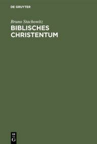 Title: Biblisches Christentum: Ein Leitfaden für Konfirmanden und zum Selbstunterricht mit Zusammenfassungen nach Luther's kleinem Katechismus, Author: Bruno Stachowitz