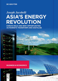 Title: Asia's Energy Revolution: China's Role and New Opportunities as Markets Transform and Digitalise, Author: Joseph Jacobelli