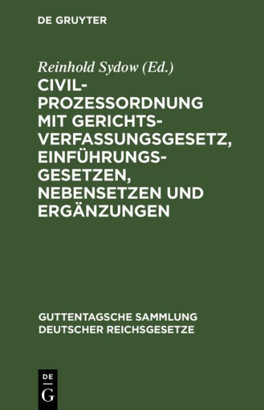 Civilprozessordnung mit Gerichtsverfassungsgesetz, Einführungsgesetzen, Nebensetzen und Ergänzungen: Textausgabe mit Anmerkungen und Sachregister