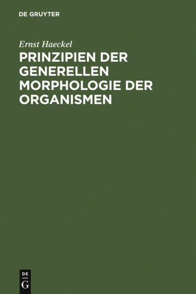 Prinzipien der generellen Morphologie der Organismen: wörtlicher Abdruck eines Teiles der 1866 erschienenen generellen Morphologie (Allgemeine Grundzüge der organischen Formen-Wissenschaft, mechanisch begründet durch die von Charles Darwin reformierte Des