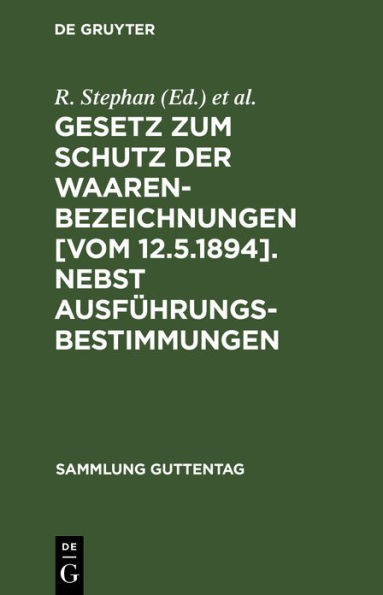 Gesetz zum Schutz der Waarenbezeichnungen [Vom 12.5.1894]. Nebst Ausführungsbestimmungen: Fortführung der Erläuterung des Gesetzes über Markenschutz