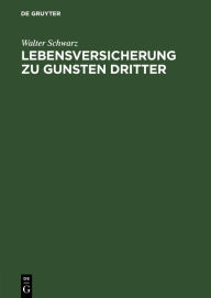 Title: Lebensversicherung zu Gunsten Dritter: Insbesondere der Interessenkonflikt zwischen dem Begünstigten und den Gläubigern des Versicherungsnehmers, Author: Walter Schwarz