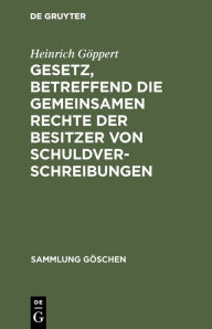 Title: Gesetz, betreffend die gemeinsamen Rechte der Besitzer von Schuldverschreibungen: Vom 4. Dezember 1899 ; In der Fassung des Gesetzes vom 14. Mai 1914 ; Textausgabe mit Anmerkungen und Sachregister, Author: Heinrich Göppert