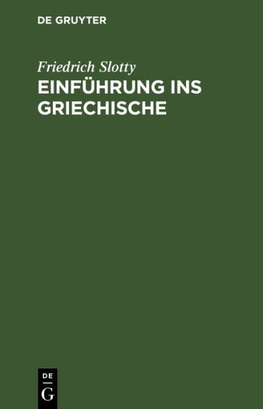 Einführung ins Griechische: Für Universitätskurse und zum Selbststudium Erwachsener. Auf sprachwissenschaftlicher Grundlage dargeboten