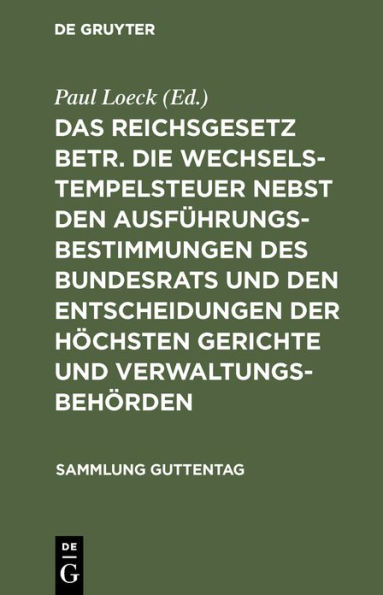 Das Reichsgesetz betr. die Wechselstempelsteuer nebst den Ausführungsbestimmungen des Bundesrats und den Entscheidungen der höchsten Gerichte und Verwaltungsbehörden: Text-Ausgabe mit Anmerkungen, einem chronologischen und einem Sach-Register