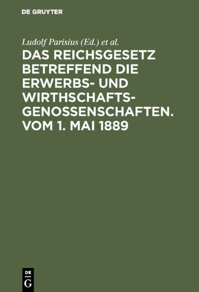 Das Reichsgesetz betreffend die Erwerbs- und Wirthschafts-Genossenschaften.Vom 1. Mai 1889: Kommentar zum praktischen Gebrauch für Juristen und Genossenschaften