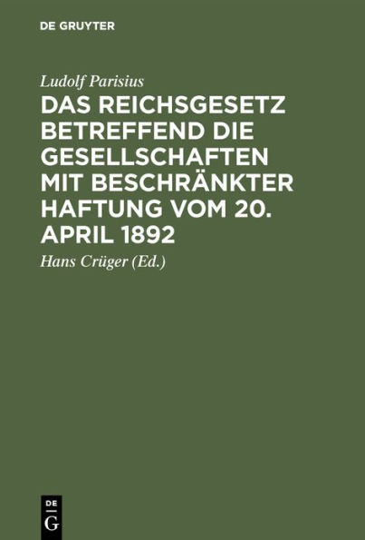 Das Reichsgesetz betreffend die Gesellschaften mit beschränkter Haftung vom 20. April 1892: Systematische Darstellung und Kommentar. Nebst Entwurf von Gesellschaftsverträgen und praktischer Anleitung für die Registerführung