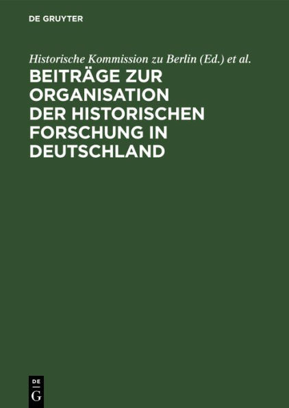 Beiträge zur Organisation der historischen Forschung in Deutschland: Aus Anlaß des 25jährigen Bestehens der Historischen Kommission zu Berlin am 3. Februar 1984