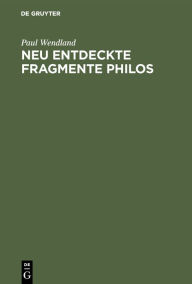 Title: Neu entdeckte Fragmente Philos: Nebst einer Untersuchung über die ursprüngliche Gestalt der Schrift De sacrificiis Abelis et Caini, Author: Paul Wendland