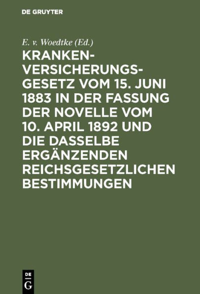 Krankenversicherungsgesetz vom 15. Juni 1883 in der Fassung der Novelle vom 10. April 1892 und die dasselbe ergänzenden reichsgesetzlichen Bestimmungen: Kommentar