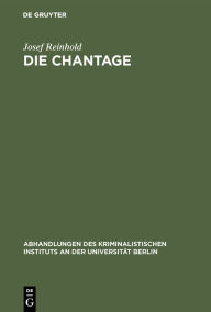 Title: Die Chantage: Ein Beitrag zur Reform der Strafgesetzgebung, Author: Josef Reinhold