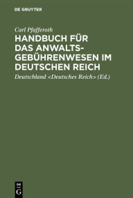 Title: Handbuch für das Anwaltsgebührenwesen im Deutschen Reich: Eine erläuternde Darstellung der einschlägigen gesetzlichen Bestimmungen nebst einem alphabetisch geordneten Gebühren-Tarif und Tabellen sowie Sachregister / Edition 1, Author: Carl Pfafferoth