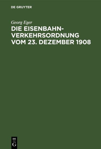 Die Eisenbahn-Verkehrsordnung vom 23. Dezember 1908: Nebst den Allgemeinen Ausführungsbestimmungen und Abfertigungsvorschriften auf der Grundlage des Deutschen Handelsgesetzbuchs vom 10. Mai 1897