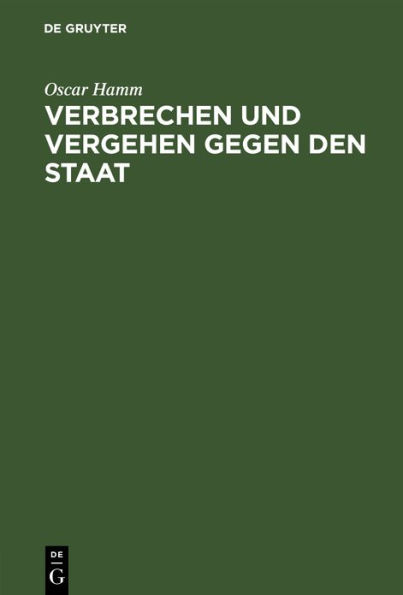 Verbrechen und Vergehen gegen den Staat: Abschn. 1-5. (Hochverrat, Landesverrat, Verbrechen u. Vergehen gegen d. Unverletzlichkeit d. Staatsoberhauptes, in Beziehung auf d. Ausübung staatsbürgerl. Rechte u. gegen ausländ. Staaten)