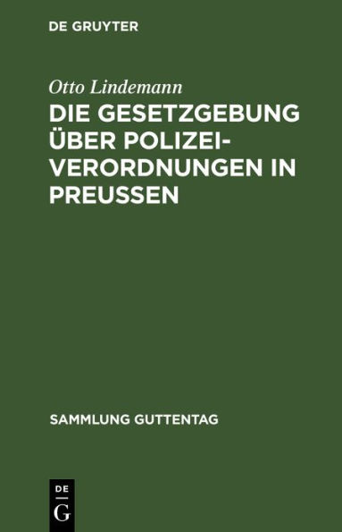 Die Gesetzgebung über Polizeiverordnungen in Preußen: Textausgabe der einschlägigen Gesetzesbestimmungen mit Einleitung, Anmerkungen und Sachregister