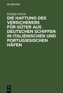 Die Haftung des Versicherers für Güter aus deutschen Schiffen in italienischen und portugiesischen Häfen: Ein Beitrag aus der Praxis zur Lehre vom Abandon in der Seeversicherung