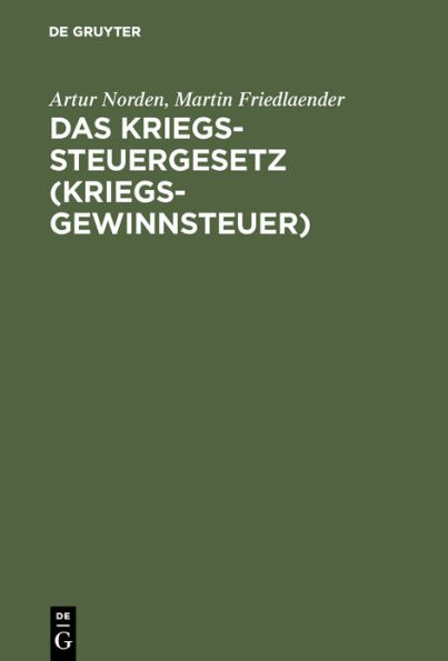 Das Kriegssteuergesetz (Kriegsgewinnsteuer): Nebst den Ausführungsbestimmungen und den Gesetzen. Zuschlag zur Kriegssteuer und Sicherung für die kommende Kriegssteuer vom 9. April 1917