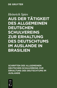 Title: Aus der Tätigkeit des Allgemeinen Deutschen Schulvereins zur Erhaltung des Deutschtums im Auslande in Brasilien: Erfolge - Hoffnungen - Wünsche, Author: Heinrich Spies