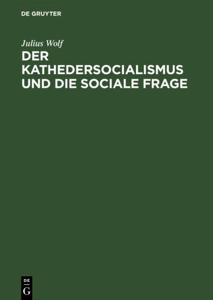 Der Kathedersocialismus und die sociale Frage: Festrede gehalten am 3. November 1899 zur Stiftungsfeier des Socialwissenschaftlichen Studentenvereins zu Berlin