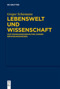 Title: Lebenswelt und Wissenschaft: Zum Spannungsverhältnis zweier Erfahrungsweisen, Author: Gregor Schiemann