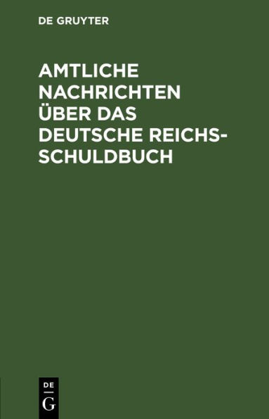 Amtliche Nachrichten über das Deutsche Reichsschuldbuch: Nach dem Reichsgesetze von 31 Mai 1891 '(RGB. S. 321)' und den Ausführungsbestimmungen des Bundesraths