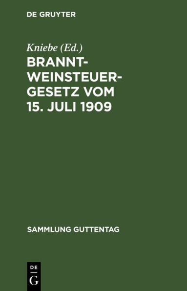 Branntweinsteuergesetz vom 15. Juli 1909: Unter Berücksichtigung der für das Reich erlassenen Ausführungsbestimmungen. Mit Einleitung, Kommentar und Anhang, enthaltend Kriegsverordnungen