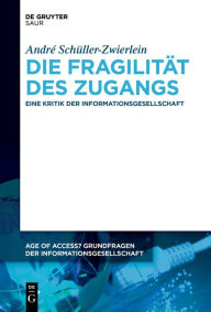 Title: Die Fragilität des Zugangs: Eine Kritik der Informationsgesellschaft, Author: André Schüller-Zwierlein