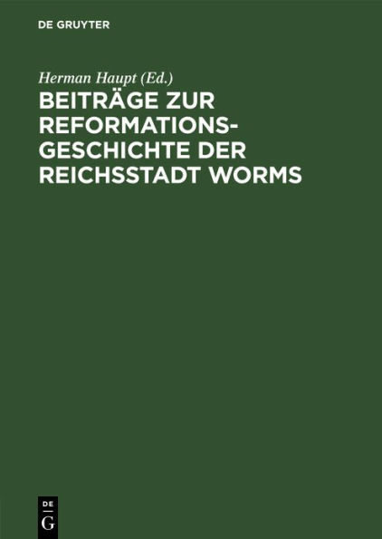 Beiträge zur Reformationsgeschichte der Reichsstadt Worms: Zwei Flugschriften aus den Jahren 1523 und 1524