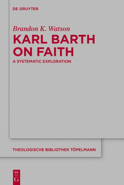 Karl Barth on Faith: A Systematic Exploration